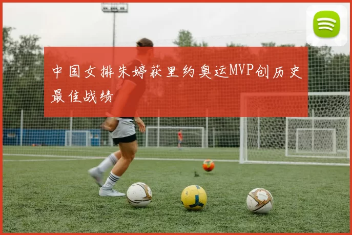 中国女排朱婷获里约奥运MVP创历史最佳战绩