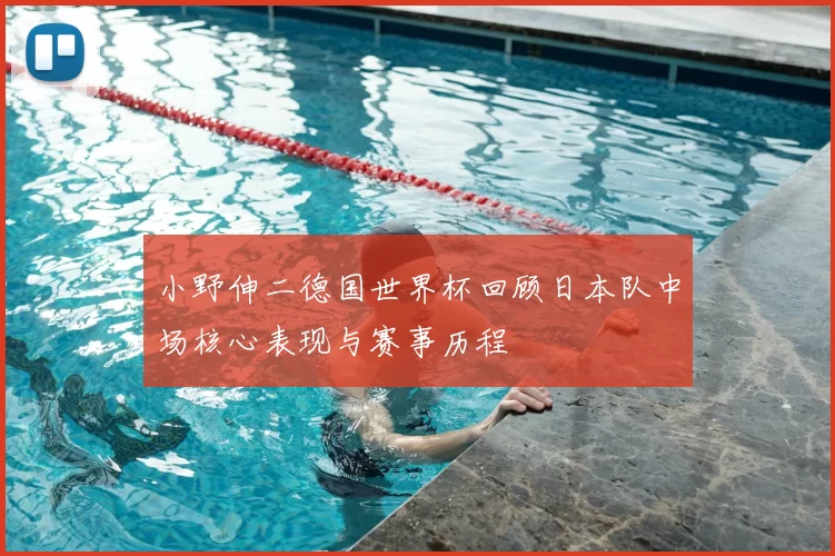 小野伸二德国世界杯回顾日本队中场核心表现与赛事历程