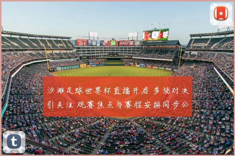 沙滩足球世界杯直播开启 多场对决引关注 观赛焦点与赛程安排同步公布
