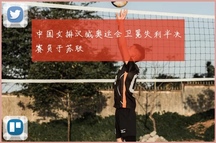 中国女排汉城奥运会卫冕失利半决赛负于苏联