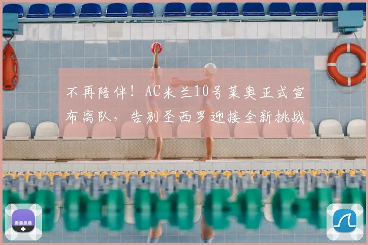 不再陪伴！AC米兰10号莱奥正式宣布离队，告别圣西罗迎接全新挑战_阿莱格里_欧冠_那不勒斯
