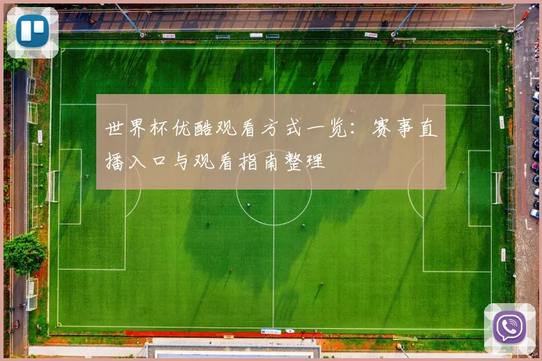 世界杯优酷观看方式一览：赛事直播入口与观看指南整理