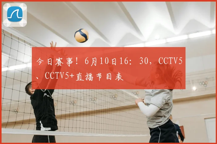 今日赛事！6月10日16：30，CCTV5、CCTV5+直播节目表