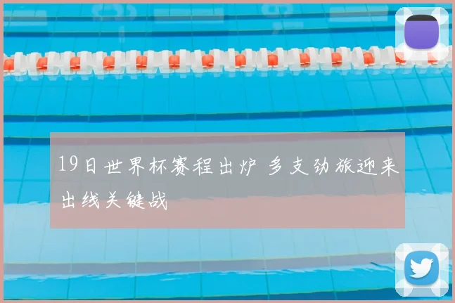 19日世界杯赛程出炉 多支劲旅迎来出线关键战