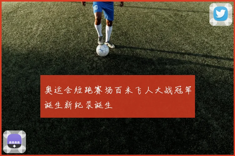 奥运会短跑赛场百米飞人大战冠军诞生新纪录诞生
