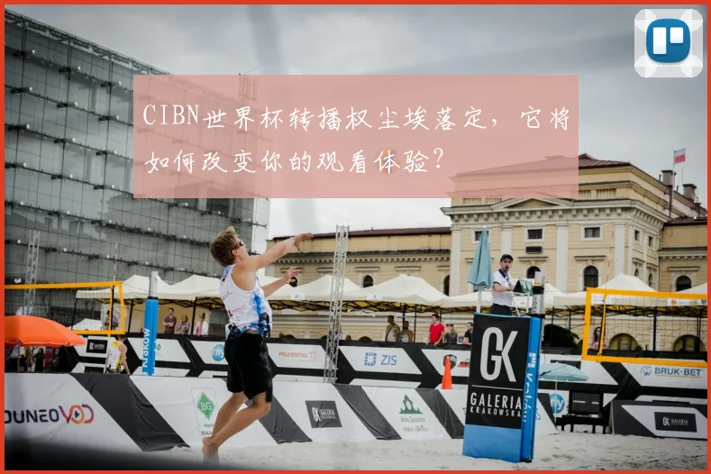 CIBN世界杯转播权尘埃落定，它将如何改变你的观看体验？