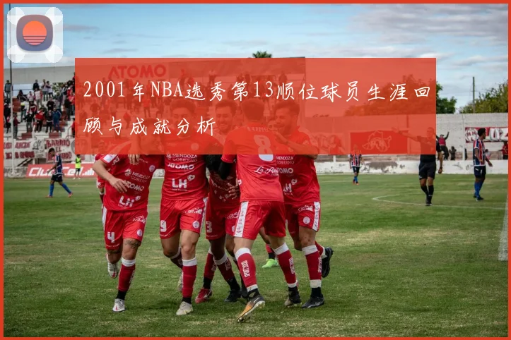 2001年NBA选秀第13顺位球员生涯回顾与成就分析