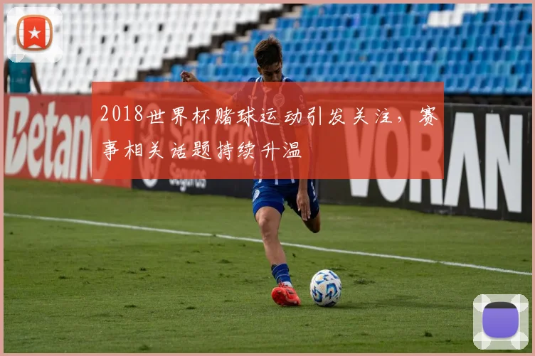 2018世界杯赌球运动引发关注，赛事相关话题持续升温